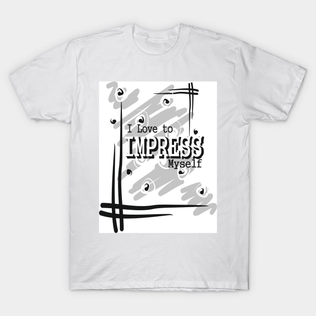 i love to impress myself T-Shirt by SunilAngra